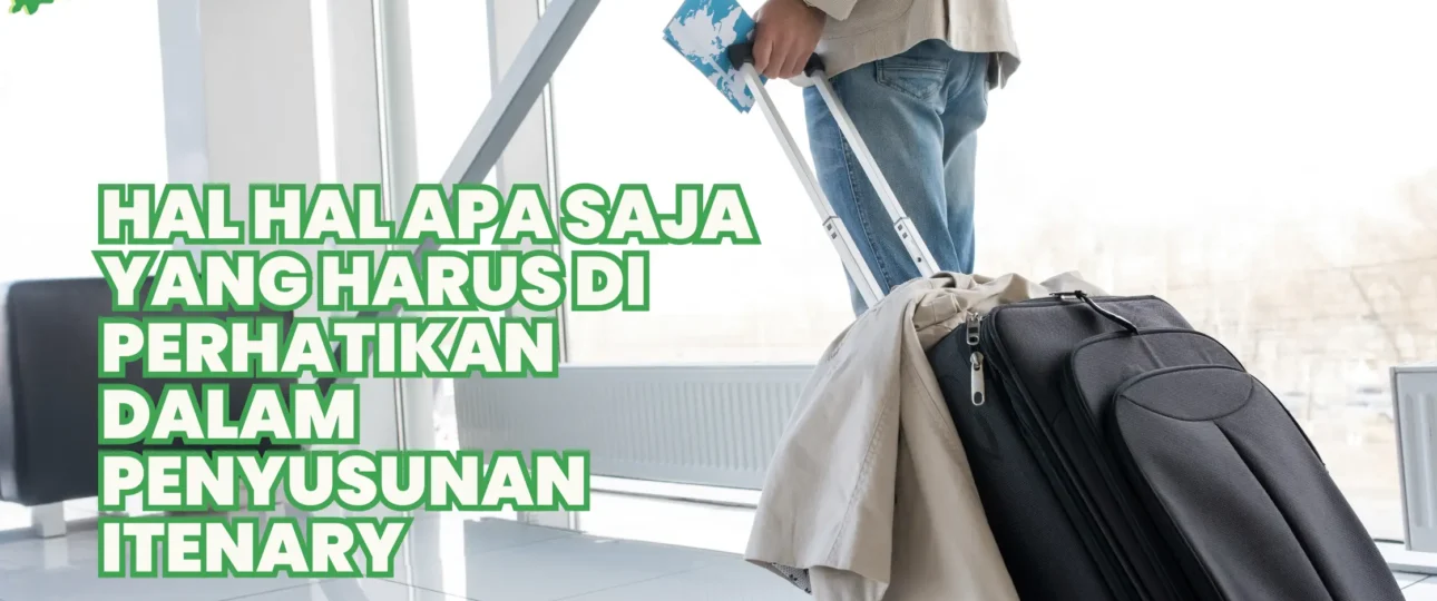 hal hal apa saja yang harus di perhatikan dalam penyusunan itenary